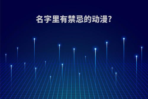名字里有禁忌的动漫?