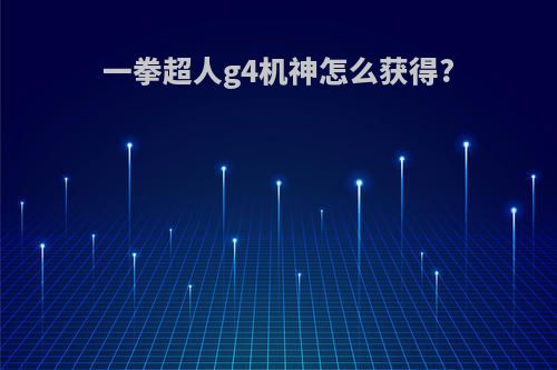 一拳超人g4机神怎么获得?