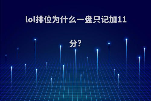 lol排位为什么一盘只记加11分?