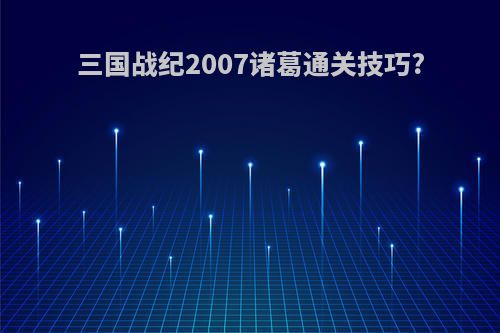 三国战纪2007诸葛通关技巧?