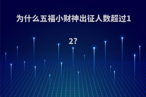 为什么五福小财神出征人数超过12?