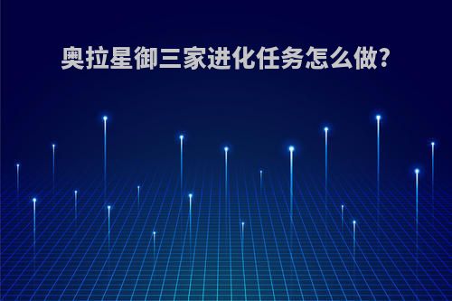 奥拉星御三家进化任务怎么做?