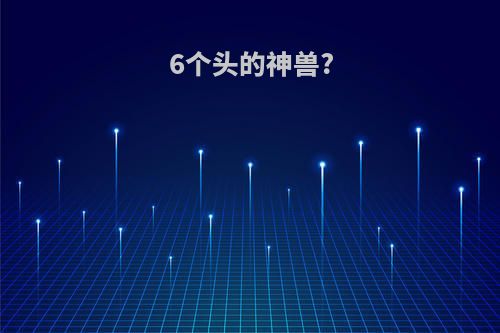 6个头的神兽?
