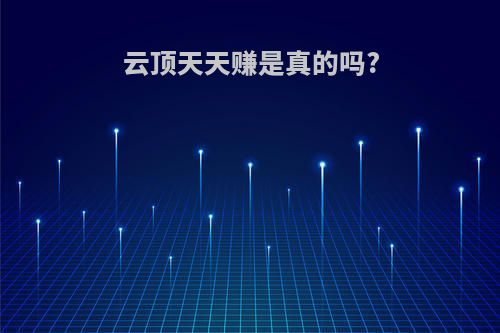 云顶天天赚是真的吗?