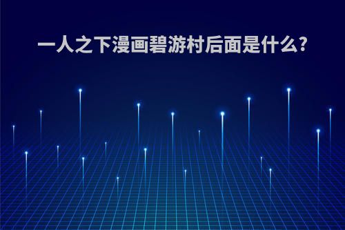 一人之下漫画碧游村后面是什么?