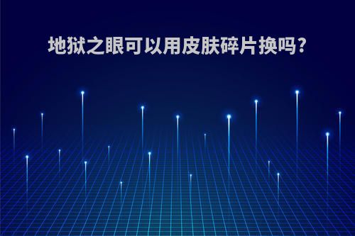 地狱之眼可以用皮肤碎片换吗?