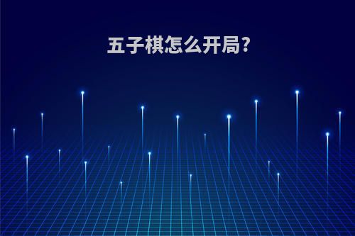 五子棋怎么开局?