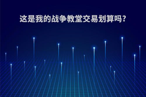 这是我的战争教堂交易划算吗?