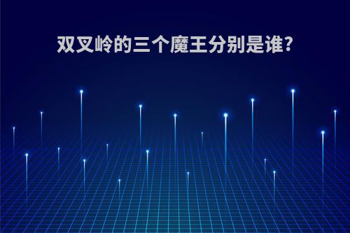 双叉岭的三个魔王分别是谁?
