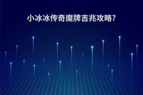 小冰冰传奇魔牌吉兆攻略?
