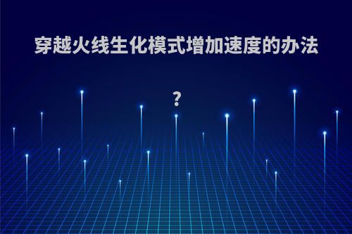 穿越火线生化模式增加速度的办法?