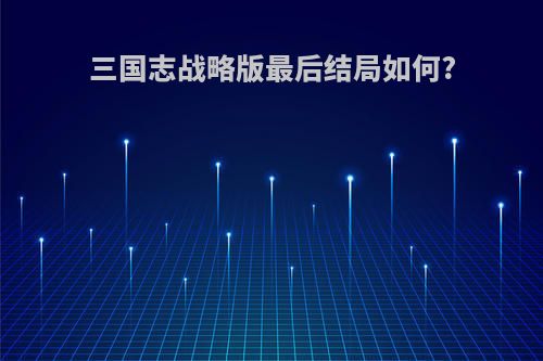 三国志战略版最后结局如何?