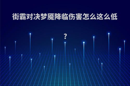街霸对决梦魇降临伤害怎么这么低?