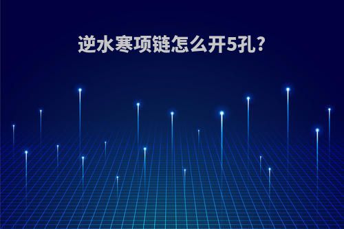 逆水寒项链怎么开5孔?