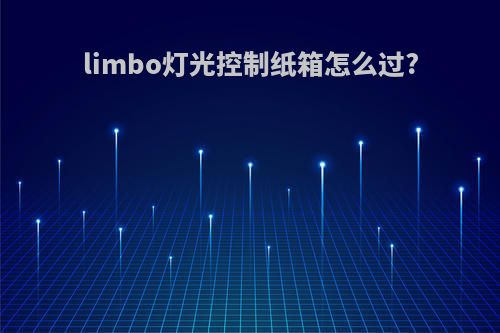 limbo灯光控制纸箱怎么过?