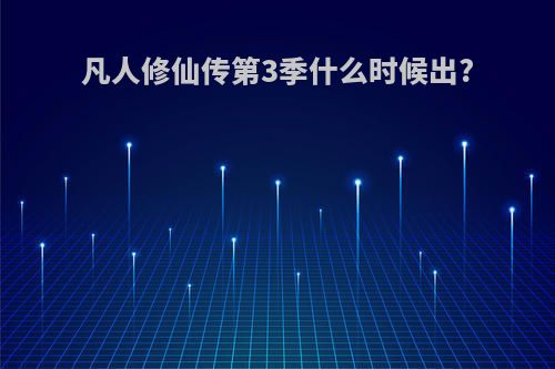 凡人修仙传第3季什么时候出?