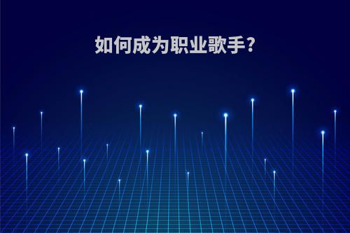 如何成为职业歌手?