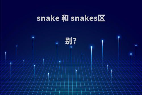 snake 和 snakes区别?
