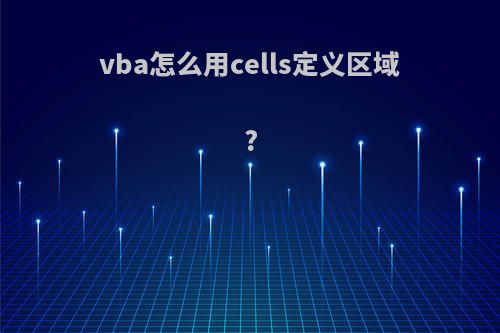vba怎么用cells定义区域?