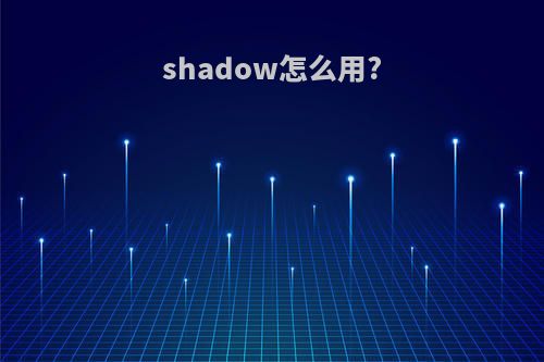shadow怎么用?