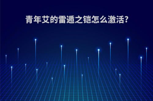青年艾的雷遁之铠怎么激活?