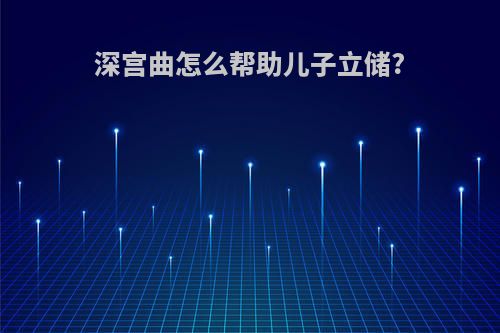 深宫曲怎么帮助儿子立储?