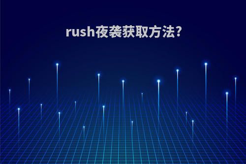 rush夜袭获取方法?