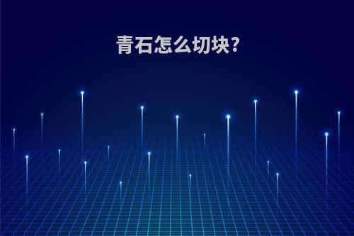 青石怎么切块?