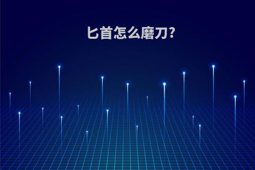 匕首怎么磨刀?