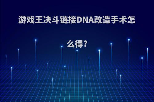 游戏王决斗链接DNA改造手术怎么得?
