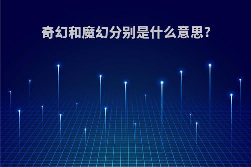 奇幻和魔幻分别是什么意思?