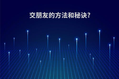 交朋友的方法和秘诀?