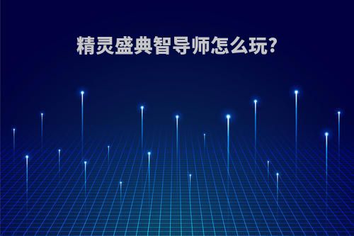 精灵盛典智导师怎么玩?