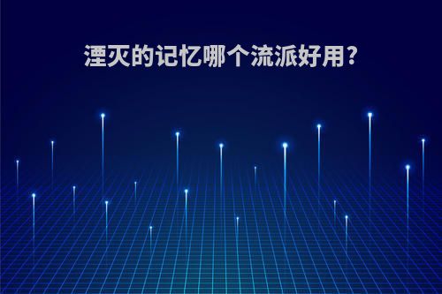 湮灭的记忆哪个流派好用?