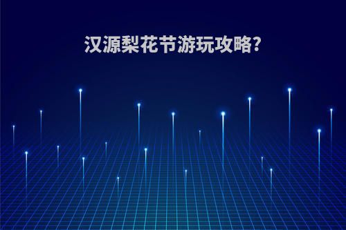 汉源梨花节游玩攻略?
