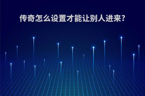 传奇怎么设置才能让别人进来?