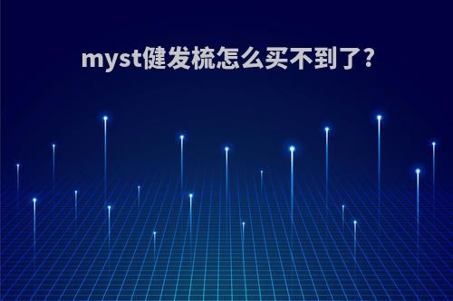 myst健发梳怎么买不到了?