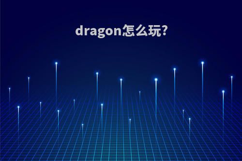 dragon怎么玩?
