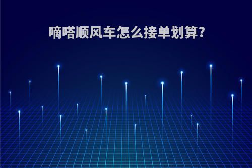嘀嗒顺风车怎么接单划算?