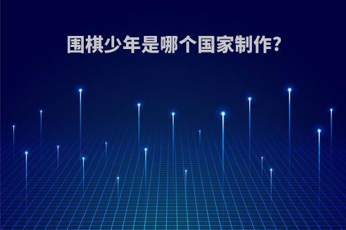 围棋少年是哪个国家制作?