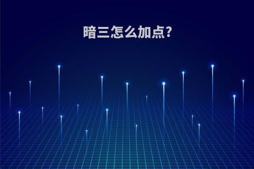 暗三怎么加点?