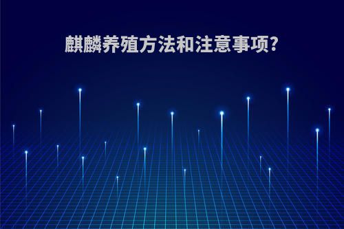 麒麟养殖方法和注意事项?