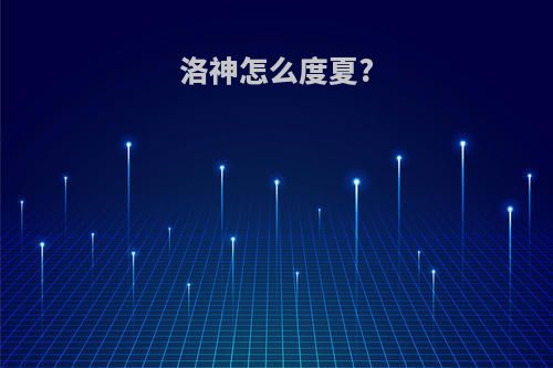 洛神怎么度夏?