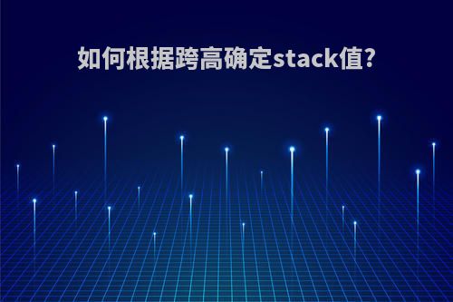 如何根据跨高确定stack值?