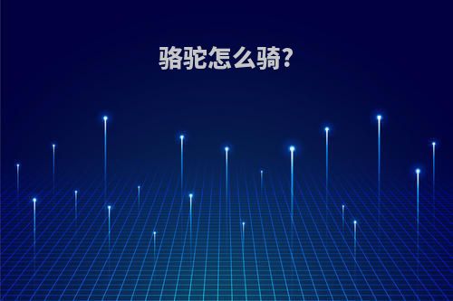 骆驼怎么骑?