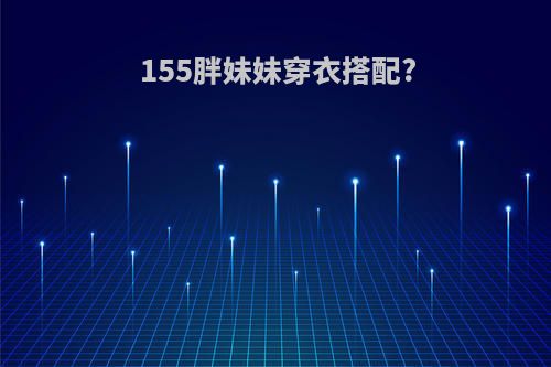 155胖妹妹穿衣搭配?
