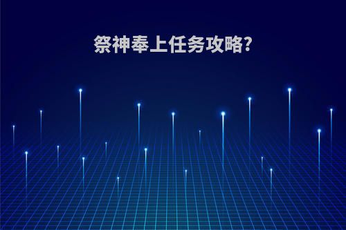 祭神奉上任务攻略?
