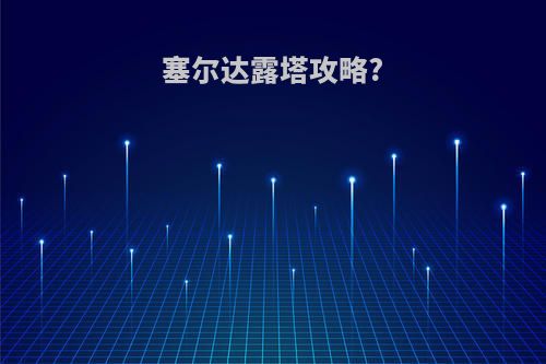 塞尔达露塔攻略?