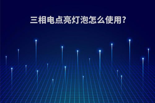 三相电点亮灯泡怎么使用?