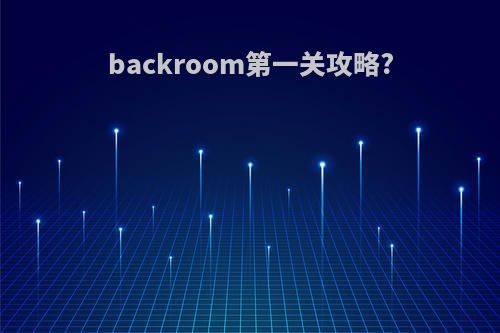 backroom第一关攻略?